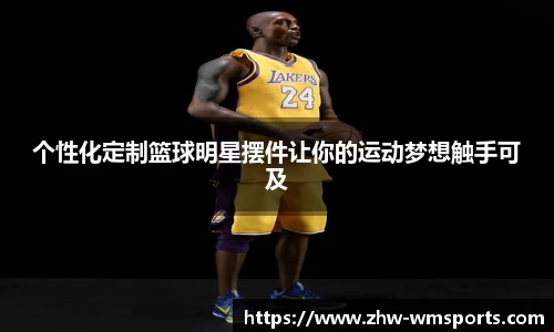 个性化定制篮球明星摆件让你的运动梦想触手可及